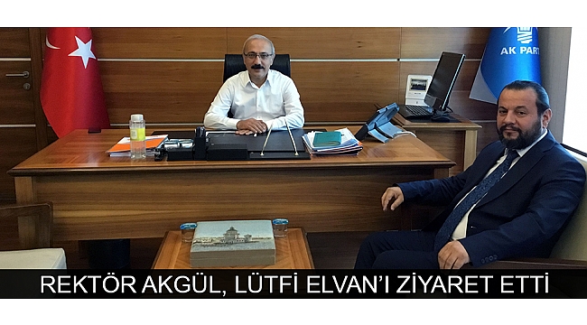 REKTÖR AKGÜL, LÜTFİ ELVAN’I ZİYARET ETTİ