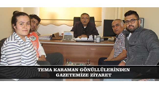 TEMA KARAMAN GÖNÜLLÜLERİNDEN GAZETEMİZE ZİYARET