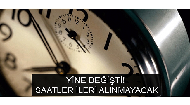 YİNE DEĞİŞTİ! SAATLER İLERİ ALINMAYACAK