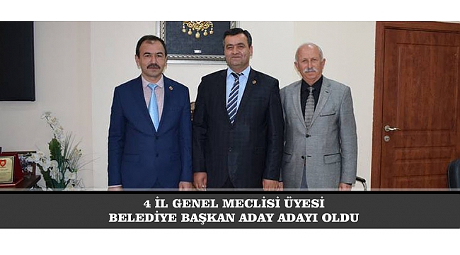 4 İL GENEL MECLİSİ ÜYESİ BELEDİYE BAŞKAN ADAY ADAYI OLDU