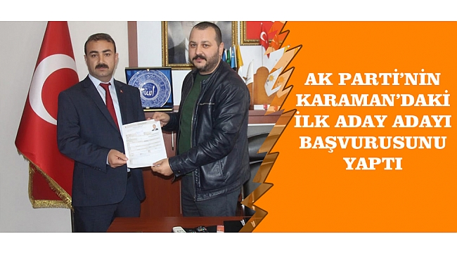 AK PARTİ’NİN KARAMAN’DAKİ İLK ADAY ADAYI BAŞVURUSUNU YAPTI