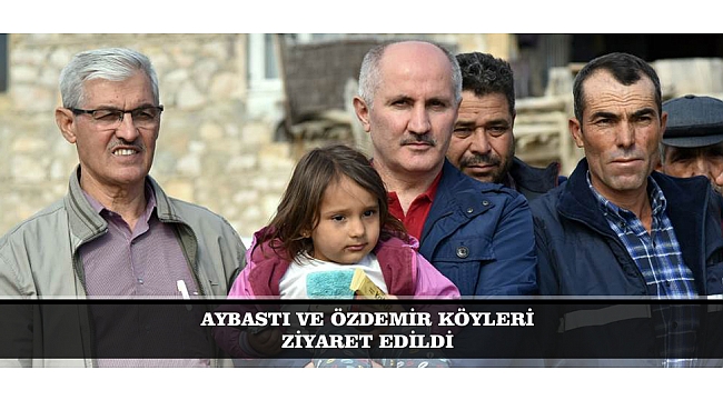 AYBASTI VE ÖZDEMİR KÖYLERİ ZİYARET EDİLDİ