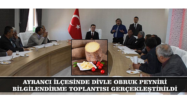 AYRANCI İLÇESİNDE DİVLE OBRUK PEYNİRİ BİLGİLENDİRME TOPLANTISI GERÇEKLEŞTİRİLDİ