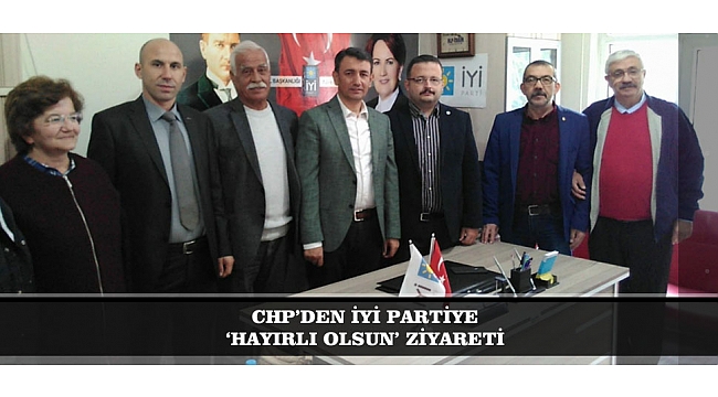 CHP’DEN İYİ PARTİYE ‘HAYIRLI OLSUN’ ZİYARETİ
