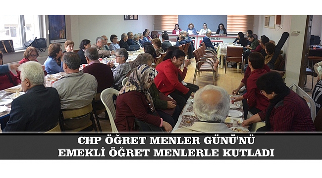 CHP ÖĞRETMENLER GÜNÜ'NÜ EMEKLİ ÖĞRETMENLERLE KUTLADI