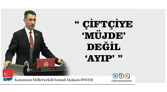 " ÇİFTÇİYE 'MÜJDE' DEĞİL 'AYIP' "