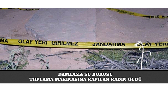DAMLAMA SU BORUSU TOPLAMA MAKİNASINA KAPILAN KADIN ÖLDÜ
