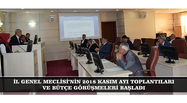 İL GENEL MECLİSİ’NİN 2018 KASIM AYI TOPLANTILARI VE BÜTÇE GÖRÜŞMELERİ BAŞLADI