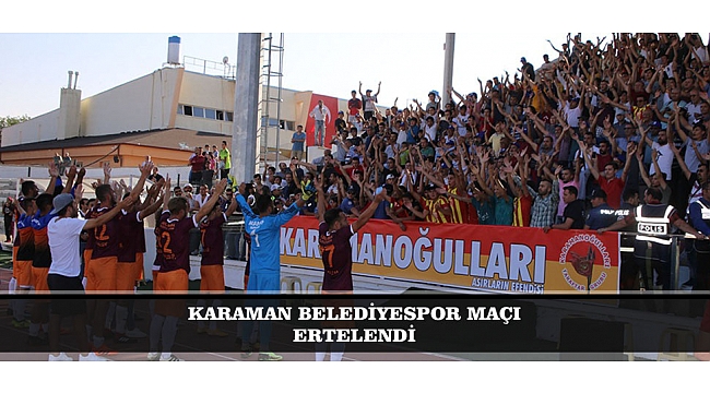 KARAMAN BELEDİYESPOR MAÇI ERTELENDİ