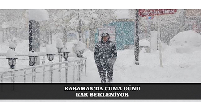 KARAMAN’DA CUMA GÜNÜ KAR BEKLENİYOR