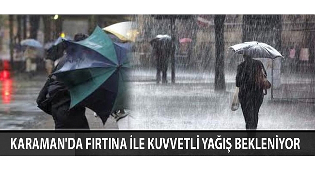 KARAMAN'DA FIRTINA İLE KUVVETLİ YAĞIŞ BEKLENİYOR