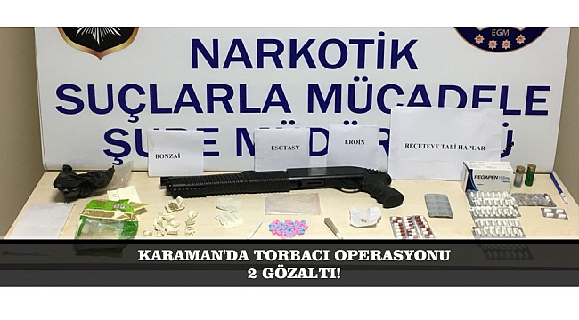 KARAMAN'DA TORBACI OPERASYONU: 2 GÖZALTI!