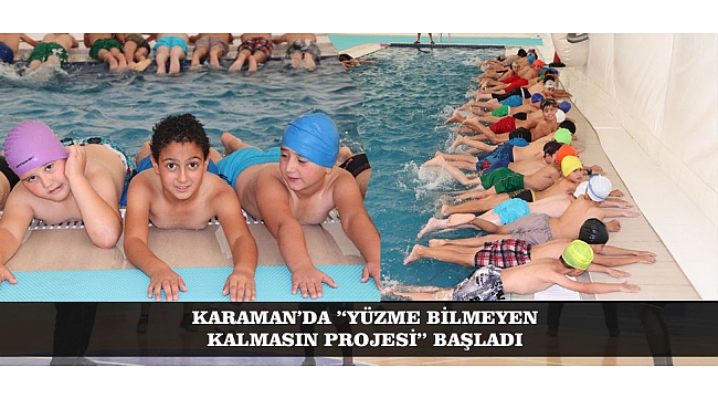 KARAMAN’DA ‘’YÜZME BİLMEYEN KALMASIN PROJESİ’’ BAŞLADI