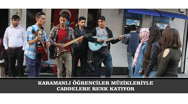 KARAMANLI ÖĞRENCİLER MÜZİKLERİYLE CADDELERE RENK KATIYOR