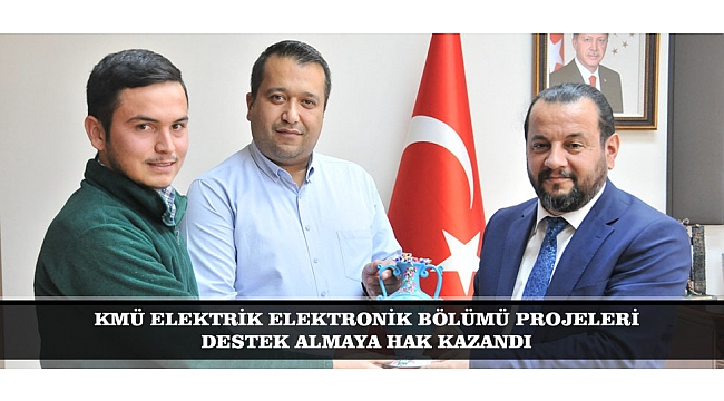 KMÜ ELEKTRİK ELEKTRONİK BÖLÜMÜ PROJELERİ DESTEK ALMAYA HAK KAZANDI