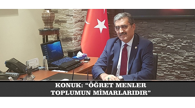 KONUK: “ÖĞRETMENLER TOPLUMUN MİMARLARIDIR”