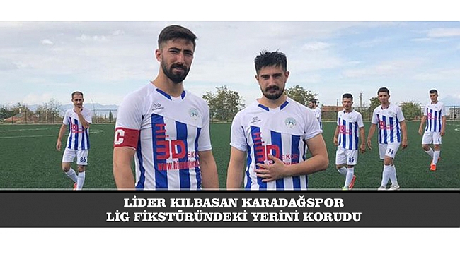 LİDER KILBASAN KARADAĞSPOR LİG FİKSTÜRÜNDEKİ YERİNİ KORUDU
