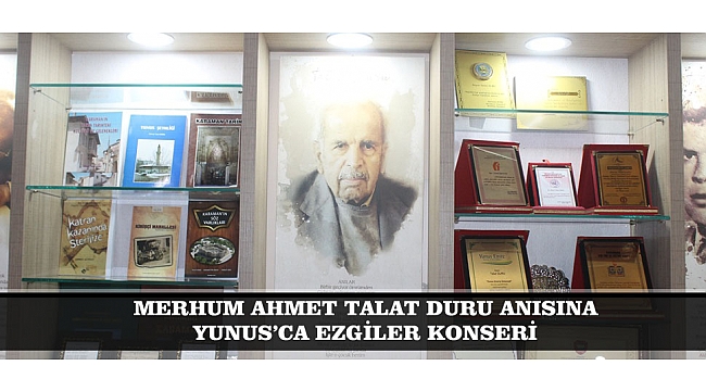 MERHUM AHMET TALAT DURU ANISINA YUNUS’CA EZGİLER KONSERİ