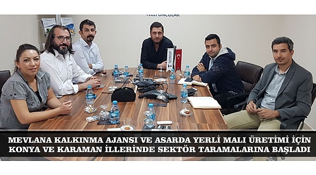 MEVLANA KALKINMA AJANSI VE ASARDA YERLİ MALI ÜRETİMİ İÇİN KONYA VE KARAMAN İLLERİNDE SEKTÖR TARAMALARINA BAŞLADI