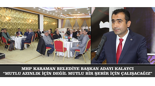 MHP KARAMAN BELEDİYE BAŞKAN ADAYI KALAYCI: “MUTLU AZINLIK İÇİN DEĞİL MUTLU BİR ŞEHİR İÇİN ÇALIŞACAĞIZ”