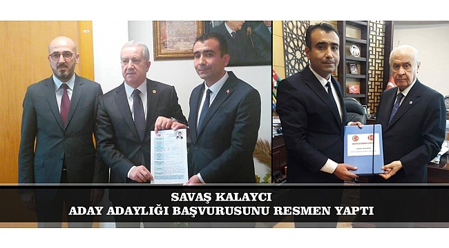 SAVAŞ KALAYCI ADAY ADAYLIĞI BAŞVURUSUNU RESMEN YAPTI
