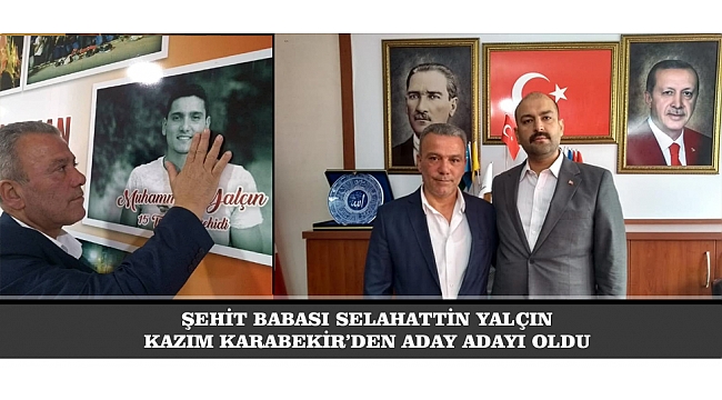 ŞEHİT BABASI SELAHATTİN YALÇIN KAZIM KARABEKİR’DEN ADAY ADAYI OLDU