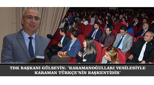 TDK BAŞKANI GÜLSEVİN: "KARAMANOĞULLARI VESİLESİYLE KARAMAN TÜRKÇE’NİN BAŞKENTİDİR"