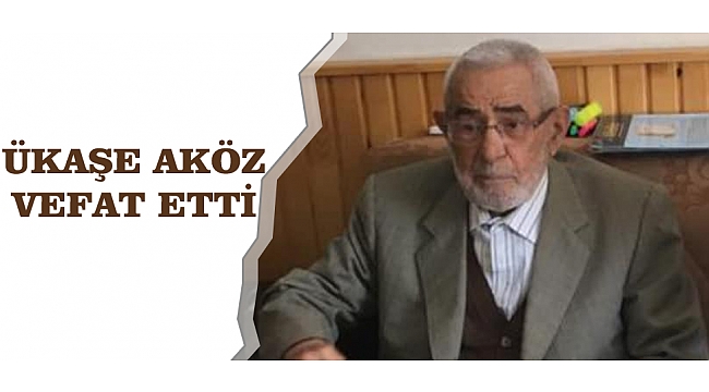 ÜKAŞE AKÖZ VEFAT ETTİ