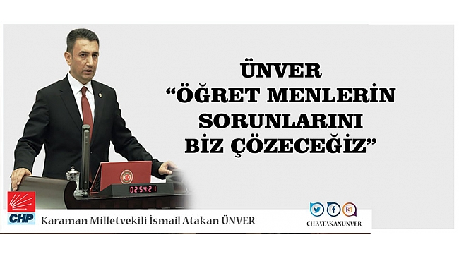 ÜNVER; “ÖĞRETMENLERİN SORUNLARINI BİZ ÇÖZECEĞİZ”