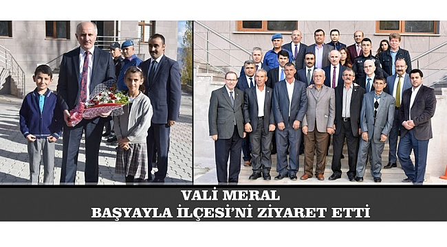 VALİ MERAL BAŞYAYLA İLÇESİ’Nİ ZİYARET ETTİ