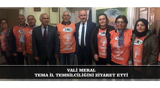 VALİ MERAL TEMA İL TEMSİLCİLİĞİNİ ZİYARET ETTİ