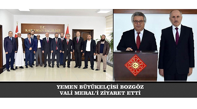 YEMEN BÜYÜKELÇİSİ BOZGÖZ VALİ MERAL’İ ZİYARET ETTİ