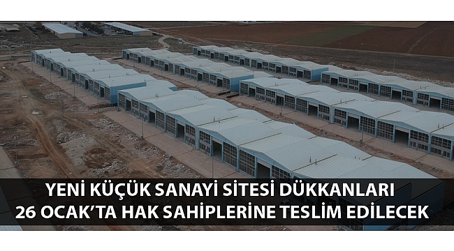 YENİ KÜÇÜK SANAYİ SİTESİ DÜKKANLARI 26 OCAK’TA HAK SAHİPLERİNE TESLİM EDİLECEK
