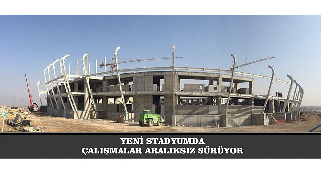 YENİ STADYUMDA ÇALIŞMALAR ARALIKSIZ SÜRÜYOR