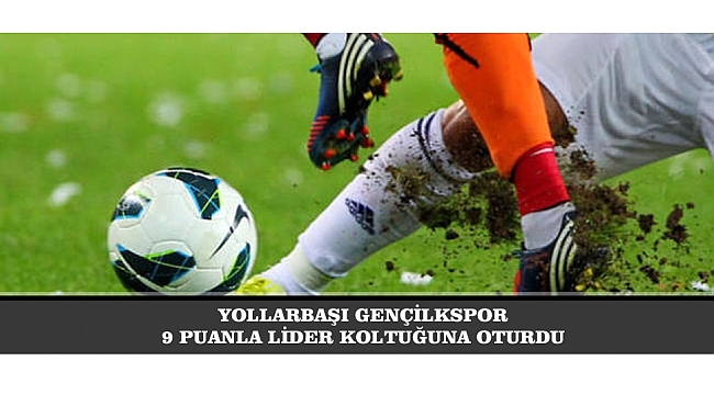 YOLLARBAŞI GENÇİLKSPOR 9 PUANLA LİDER KOLTUĞUNA OTURDU