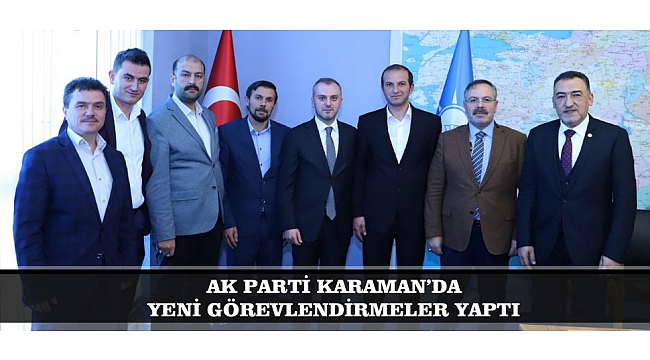 AK PARTİ, KARAMAN’DA YENİ GÖREVLENDİRMELER YAPTI