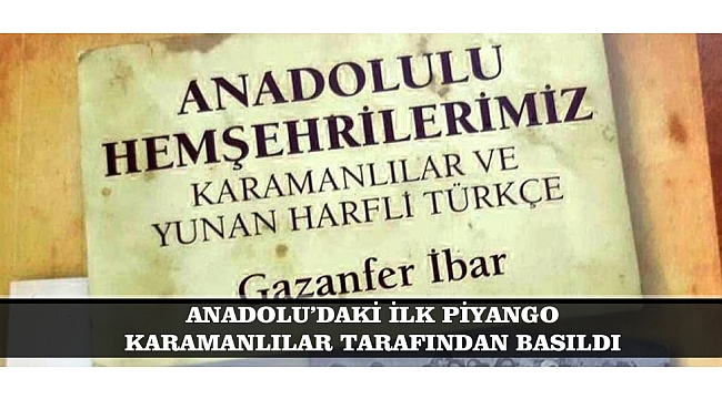 ANADOLU’DAKİ İLK PİYANGO KARAMANLILAR TARAFINDAN BASILDI