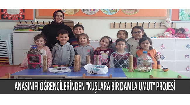 ANASINIFI ÖĞRENCİLERİNDEN "KUŞLARA BİR DAMLA UMUT" PROJESİ