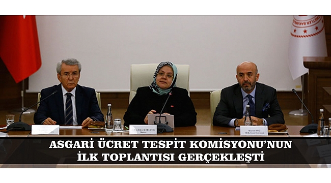 ASGARİ ÜCRET TESPİT KOMİSYONU'NUN İLK TOPLANTISI GERÇEKLEŞTİ