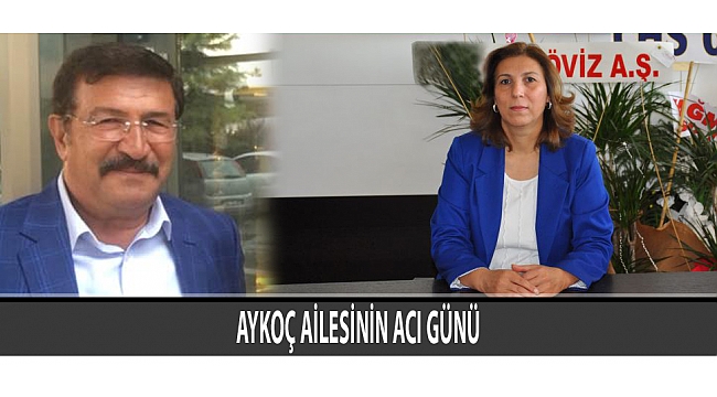 AYKOÇ AİLESİNİN ACI GÜNÜ