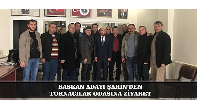 BAŞKAN ADAYI ŞAHİN’DEN TORNACILAR ODASINA ZİYARET