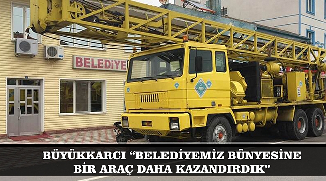 BÜYÜKKARCI “BELEDİYEMİZ BÜNYESİNE BİR ARAÇ DAHA KAZANDIRDIK”