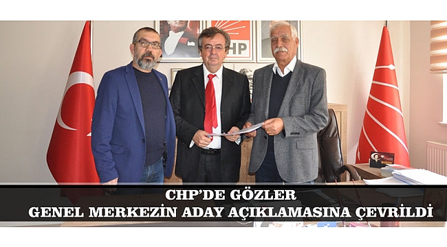 CHP’DE GÖZLER GENEL MERKEZİN ADAY AÇIKLAMASINA ÇEVRİLDİ