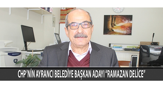 CHP’NİN AYRANCI BELEDİYE BAŞKAN ADAYI “RAMAZAN DELİCE”