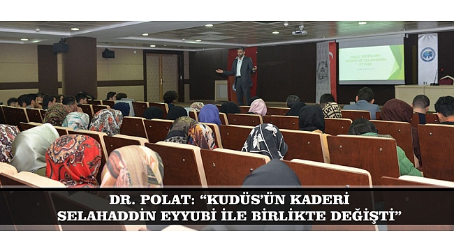 DR. POLAT: “KUDÜS’ÜN KADERİ SELAHADDİN EYYUBİ İLE BİRLİKTE DEĞİŞTİ”