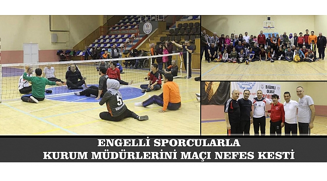 ENGELLİ SPORCULARLA KURUM MÜDÜRLERİNİ MAÇI NEFES KESTİ
