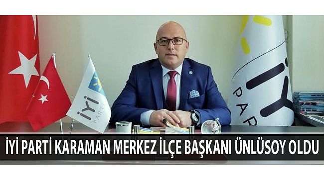 İYİ PARTİ KARAMAN MERKEZ İLÇE BAŞKANI ÜNLÜSOY OLDU