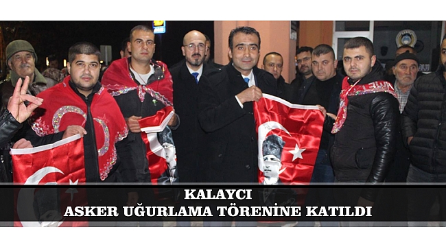 KALAYCI ASKER UĞURLAMA TÖRENİNE KATILDI