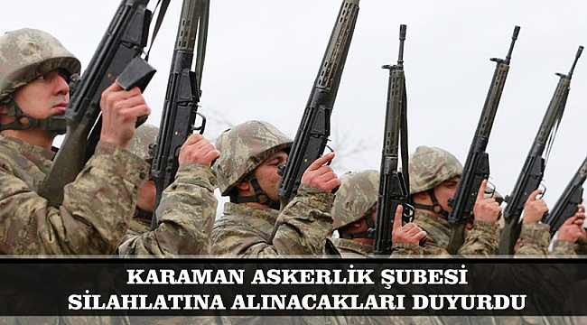 KARAMAN ASKERLİK ŞUBESİ SİLAHLATINA ALINACAKLARI DUYURDU