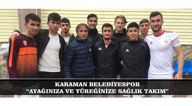 KARAMAN BELEDİYESPOR: “AYAĞINIZA VE YÜREĞİNİZE SAĞLIK TAKIM”